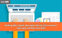 Hướng dẫn 3 bước đơn giản để cải tiến content hiệu quả mà bạn nên biết
