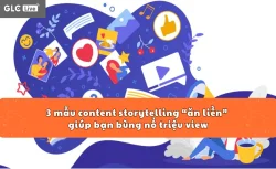 3 mẫu content storytelling “ăn liền” giúp bạn bùng nổ triệu view