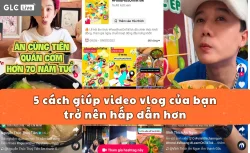 5 cách giúp video vlog của bạn trở nên hấp dẫn hơn