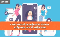 5 cấu trúc kể chuyện trên TikTok giúp bạn thu về triệu view