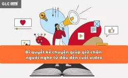 Bí quyết kể chuyện giúp giữ chân người xem từ đầu đến cuối video