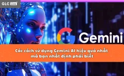 Các cách sử dụng Gemini AI hiệu quả nhất mà bạn nhất định phải biết