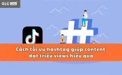 Cách tối ưu hashtag giúp content đạt hàng triệu views hiệu quả