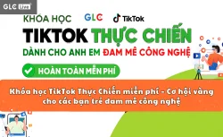 Khóa học TikTok Thực Chiến miễn phí – Cơ hội vàng cho các bạn trẻ đam mê công nghệ
