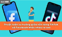 Thuật toán xu hướng giữa nền tảng TikTok và Facebook khác nhau ra sao