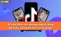 Vì sao làm nội dung video càng dễ hiểu càng dễ lên xu hướng?